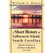 Short History of Callawassie Island, South Carolina : The Lives and Times of Its Owners and Resident
