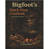 Bigfoot's Dutch Oven Cookbook and Short Stories