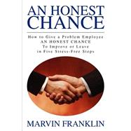 An Honest Chance: How to Give a Problem Employee an Honest Chance to Improve or Leave in Five Stress