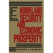 Homeland Security and Economic Prosperity : Defending Our Country and the Survival of American Capit