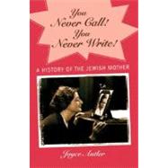 You Never Call! You Never Write! A History of the Jewish Mother