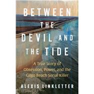 Between the Devil and the Tide A True Story of Obsession, Power, and the Gilgo Beach Serial Killer