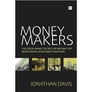 Money Makers : The Stock Market Secrets of Britain's Top Professional Investment Managers