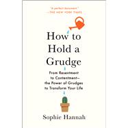 How to Hold a Grudge From Resentment to ContentmentThe Power of Grudges to Transform Your Life