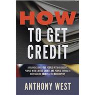 How to Get Credit A plan designed for people with no credit, people with limited credit, and people