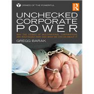 Unchecked Corporate Power: Why the Crimes of Multinational Corporations are Routinized Away and What