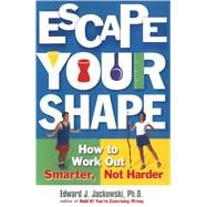 Escape Your Shape How to Work Out Smarter, Not Harder