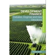 Development Finance : Debates, Dogmas and New Directions