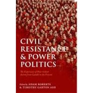 Civil Resistance and Power Politics The Experience of Non-violent Action from Gandhi to the Present