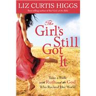 The Girl's Still Got It Take a Walk with Ruth and the God Who Rocked Her World