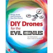 DIY Drones for the Evil Genius: Design, Build, and Customize Your Own Drones