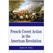 French Covert Action in the American Revolution : Memoirs and Occasional Papers Series