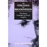 The Struggle for Recognition The Moral Grammar of Social Conflicts
