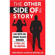 The Other Side of The Story Life With An Angry Black Woman - A Tell All To Inspire