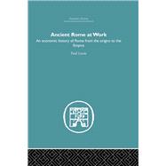 Ancient Rome at Work An Economic History of Rome From the Origins to the Empire Ancient Rome at Work An Economic History of Rome From the Origins to the Empire