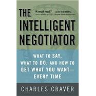The Intelligent Negotiator What to Say, What to Do, How to Get What You Want--Every Time