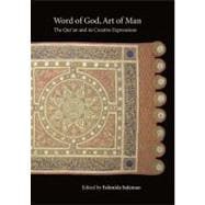 Word of God, Art of Man: The Qur'an and its Creative Expressions Selected Proceedings from the Inter