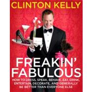 Freakin' Fabulous How to Dress, Speak, Behave, Eat, Drink, Entertain, Decorate, and Generally Be Bet