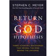 The Return of the God Hypothesis: Compelling Scientific Evidence for the Existence of God