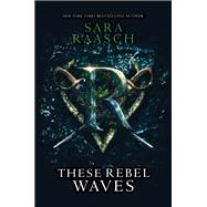 These Rebel Waves (These Rebel Waves, Bk. 1)