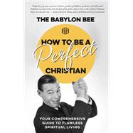 How to Be a Perfect Christian Your Comprehensive Guide to Flawless Spiritual Living