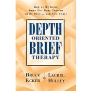 Depth Oriented Brief Therapy How to Be Brief When You Were Trained to Be Deep and Vice Versa