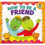 How to Be a Friend A Guide to Making Friends and Keeping Them
