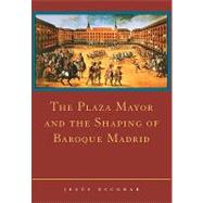 The Plaza Mayor and the Shaping of Baroque Madrid