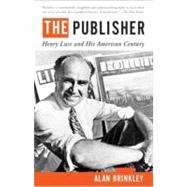 The Publisher Henry Luce and His American Century