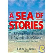 A Sea of Stories: The Shaping Power of Narrative in Gay and Lesbian Cultures: A Festschrift for John