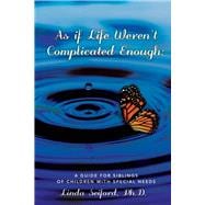 As If Life Weren't Complicated Enough A Guide for Siblings of Children With Special Needs