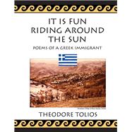 It is Fun Riding Around the Sun Poems of a Greek Immigrant
