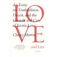 Love and Lies An Essay on Truthfulness, Deceit, and the Growth and Care of Erotic Love