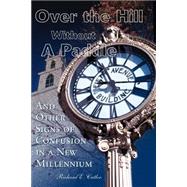 Over the Hill Without a Paddle : And Other Signs of Confusion in a New Millennium