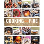 Cooking with Fire From Roasting on a Spit to Baking in a Tannur, Rediscovered Techniques and Recipes