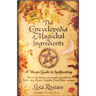 The Encyclopedia of Magickal Ingredients A Wiccan Guide to Spellcasting