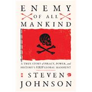 Enemy of All Mankind A True Story of Piracy, Power, and History's First Global Manhunt