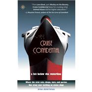 Cruise Confidential A Hit Below the Waterline: Where the Crew Lives, Eats, Wars, and Parties? One Cr