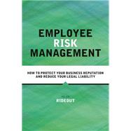 Employee Risk Management How to Protect Your Business Reputation and Reduce Your Legal Liability