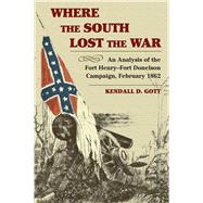 Where the South Lost the War An Analysis of the Fort Henry-Fort Donelson Campaign, February 1862