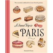 A Sweet Trip to Paris Recipes and stories for the city's most iconic pastries