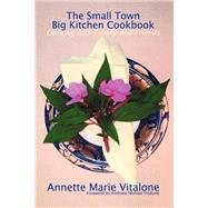 The Small Town Big Kitchen Cookbook: Cooking With Family and Friends