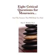 Eight Critical Questions for Mourners And the Answers That Will Help You Heal