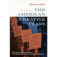 The Making of the American Creative Class New York's Culture Workers and Twentieth-Century Consumer