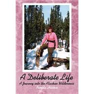 A Deliberate Life: A Journey into the Alaskan Wilderness