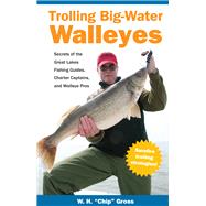 Trolling Big-Water Walleyes: Secrets of the Great Lakes Fishing Guides, Charter Captains, and Walley