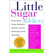 Little Sugar Addicts End the Mood Swings, Meltdowns, Tantrums, and Low Self-Esteem in Your Child Tod