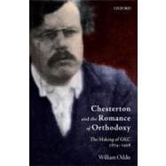 Chesterton and the Romance of Orthodoxy The Making of GKC, 1874-1908
