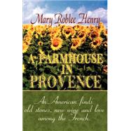 A Farmhouse in Provence: An American Finds Old Stones, New Wine and Love Among the French