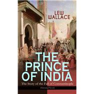 THE PRINCE OF INDIA The Story of the Fall of Constantinople (Historical Novel)